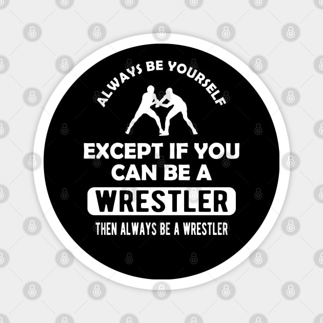 Wrestler - Always be yourself except if you can be wrestler Magnet by KC Happy Shop